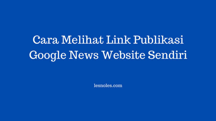 Melihat Link Publikasi Google News Website Sendiri