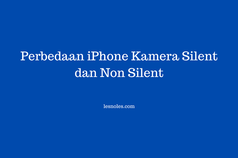 Ini Perbedaan iPhone Kamera Silent dan Non Silent