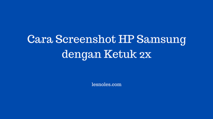 Cara Screenshot HP Samsung dengan Ketuk 2x