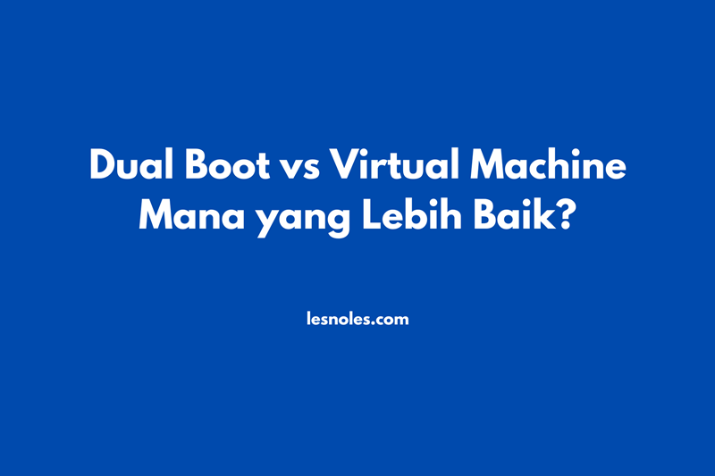 Perbedaan Dual Boot dan Virtual Machine? Mana Yang Lebih Baik? Kelebihan dan Kekurangan